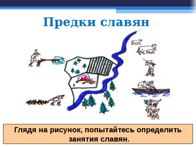 Предки славян Глядя на рисунок, попытайтесь определить  занятия славян. 