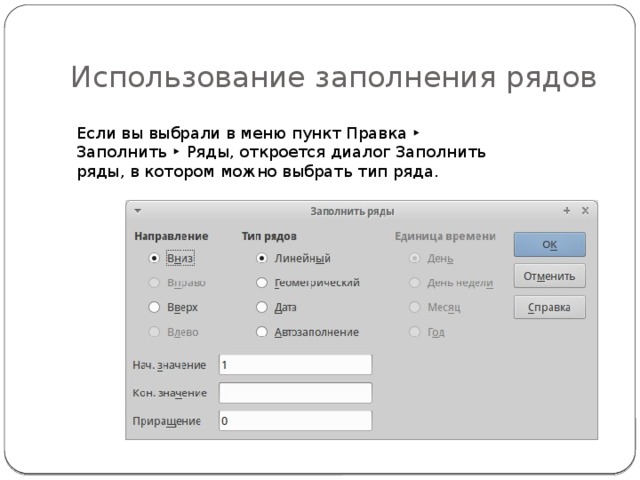Использование заполнения рядов Если вы выбрали в меню пункт Правка ‣ Заполнить ‣ Ряды, откроется диалог Заполнить ряды, в котором можно выбрать тип ряда. 