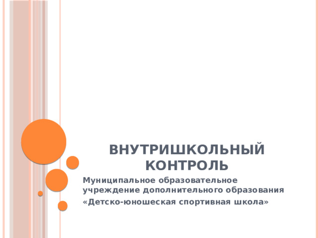 ВНУТРИШКОЛЬНЫЙ КОНТРОЛЬ Муниципальное образовательное учреждение дополнительного образования «Детско-юношеская спортивная школа» 