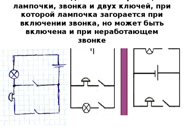 схема соединения батарейки, лампочки, звонка и двух ключей, при которой лампочка загорается при включении звонка, но может быть включена и при неработающем звонке 