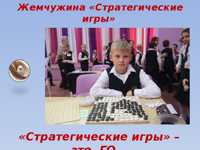  Жемчужина «Стратегические игры» «Стратегические игры» – это ГО 