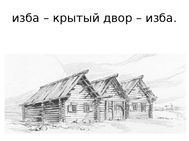 изба – крытый двор – изба. 