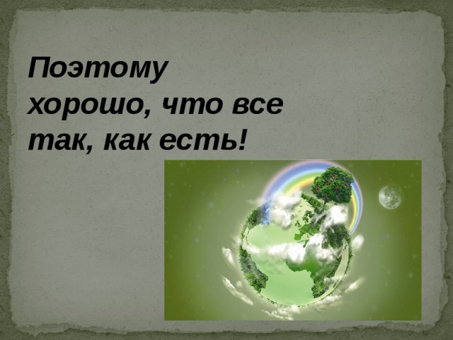 Поэтому хорошо, что все так, как есть! 
