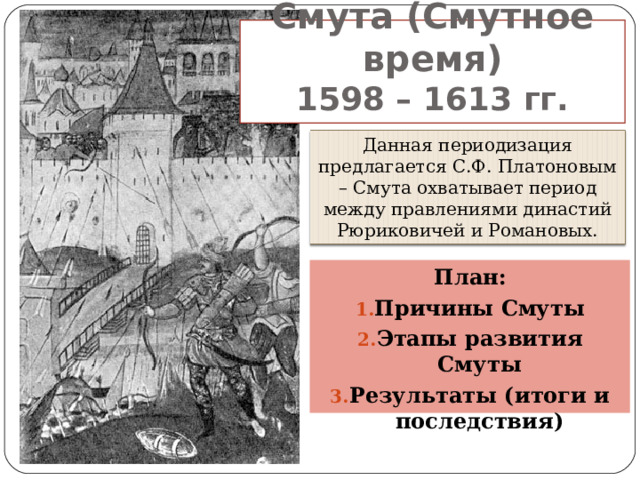 Смута (Смутное время)  1598 – 1613 гг. Данная периодизация предлагается С.Ф. Платоновым – Смута охватывает период между правлениями династий Рюриковичей и Романовых. План: Причины Смуты Этапы развития Смуты Результаты (итоги и последствия) 