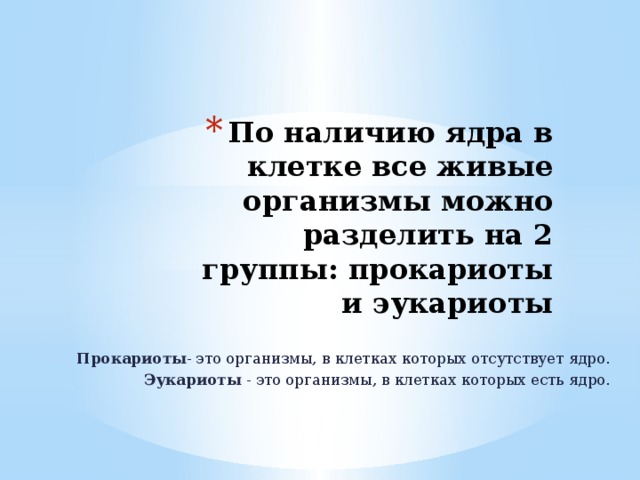 По наличию ядра в клетке все живые организмы можно разделить на 2 группы: прокариоты и эукариоты