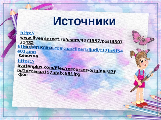 http:// www.liveinternet.ru/users/4071557/post350731432  мастер класс http://dutsadok.com.ua/clipart/ljudi/c17bc9f54e01.png  девочка https:// avatanplus.com/files/resources/original/57fbd1dccaeaa157afabc69f.jpg  фон Источники 