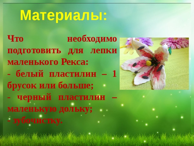   Материалы: Что необходимо подготовить для лепки маленького Рекса: - белый пластилин – 1 брусок или больше; - черный пластилин – маленькую дольку; - зубочистку.   