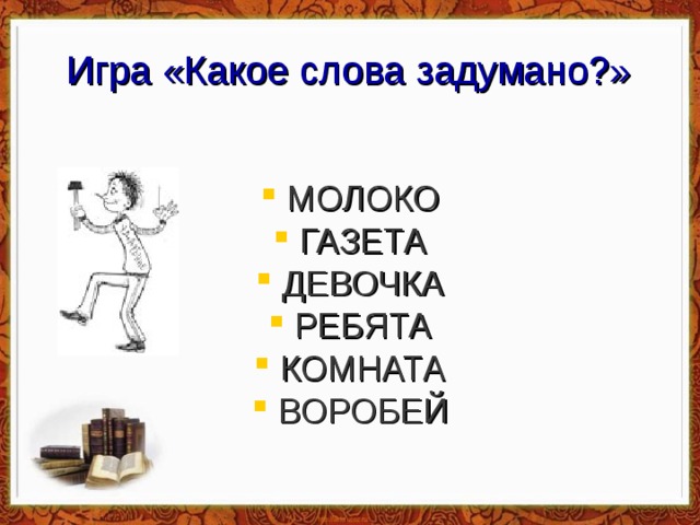 Игра «Какое слова задумано?» МОЛОКО ГАЗЕТА ДЕВОЧКА РЕБЯТА КОМНАТА ВОРОБЕЙ 