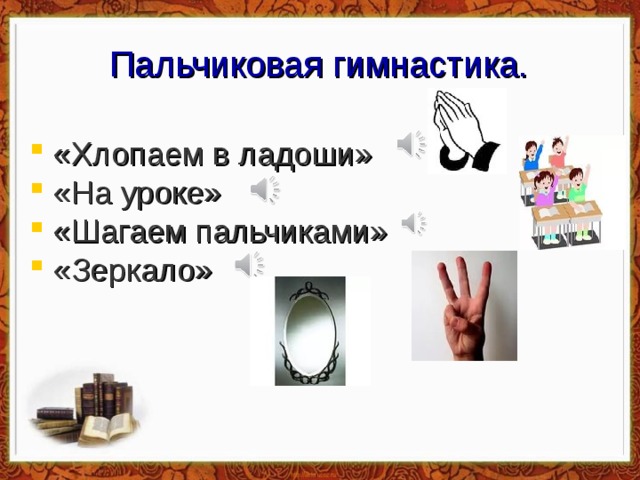 Пальчиковая гимнастика. «Хлопаем в ладоши» «На уроке» «Шагаем пальчиками» «Зеркало» 