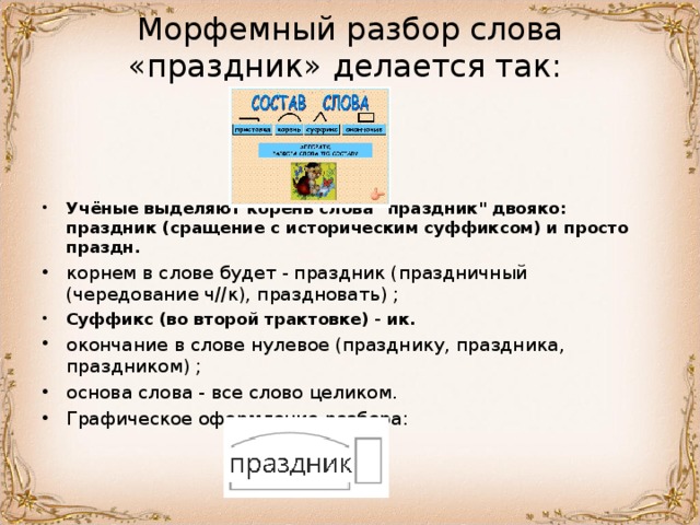 Морфемный разбор слова «праздник» делается так:     Учёные выделяют корень слова 