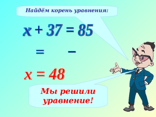 Найдём корень уравнения: Мы решили уравнение! 