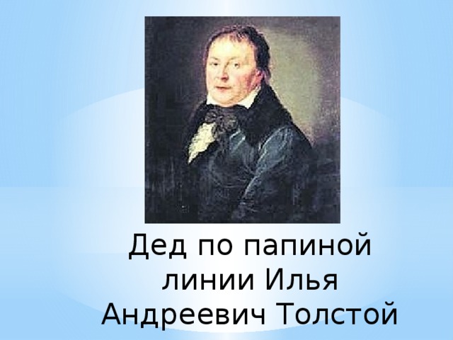 Дед по папиной линии Илья Андреевич Толстой 