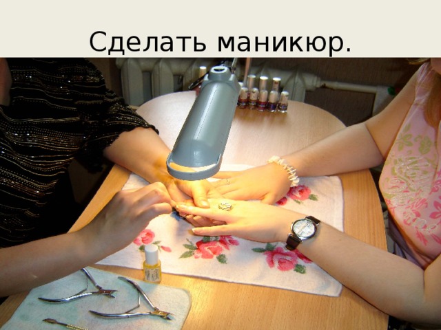 Сделать маникюр. 