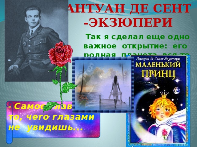 АНТУАН ДЕ СЕНТ -ЭКЗЮПЕРИ  Так я сделал еще одно важное открытие: его родная планета вся-то величиной с дом! - Самое главное - то, чего глазами не увидишь... 
