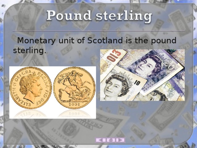  Monetary unit of Scotland is the pound sterling. 