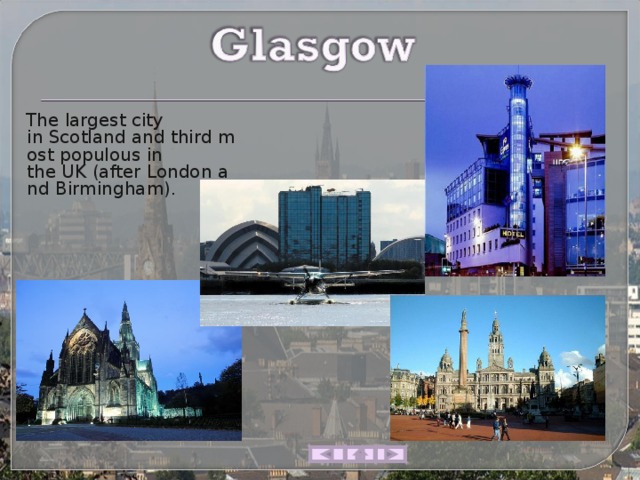  The largest city in Scotland and third most populous in the UK (after London and Birmingham). 
