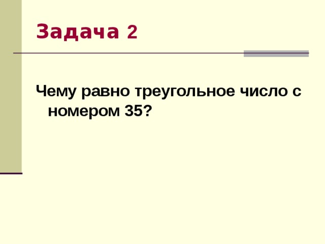 Задача 2 Чему равно треугольное число с номером 35? 