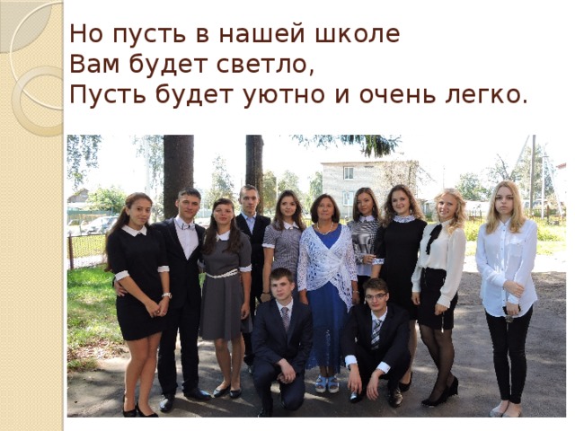 Но пусть в нашей школе  Вам будет светло,  Пусть будет уютно и очень легко.