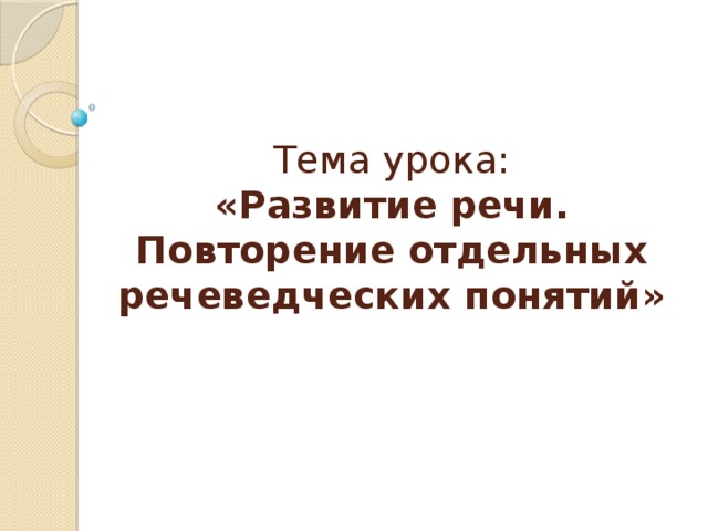 Тема урока:  «Развитие речи. Повторение отдельных речеведческих понятий»