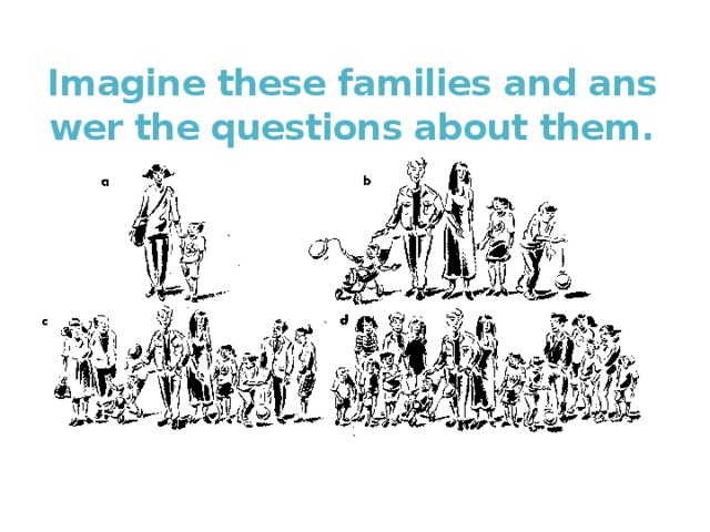 Imagine these families and answer the questions about them. 