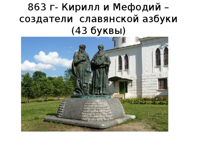 863 г- Кирилл и Мефодий – создатели славянской азбуки (43 буквы) 