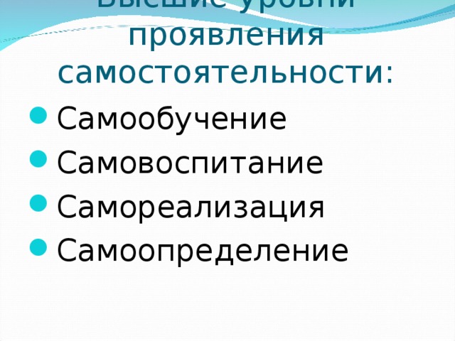 Высшие уровни проявления самостоятельности: Самообучение Самовоспитание Самореализация Самоопределение 