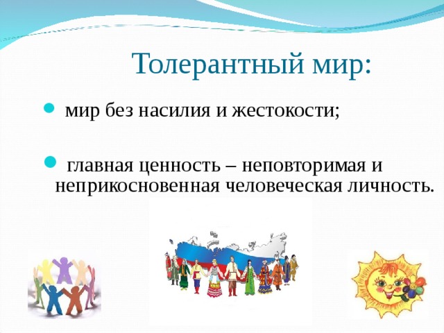 Толерантный мир:  мир без насилия и жестокости;   главная ценность – неповторимая и неприкосновенная человеческая личность .     