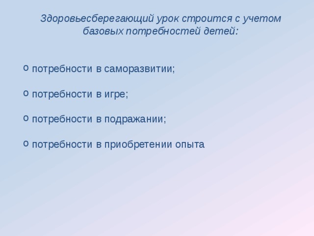 Здоровьесберегающий урок строится с учетом базовых потребностей детей:   потребности в саморазвитии;  потребности в игре;  потребности в подражании;  потребности в приобретении опыта 