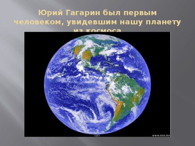 Юрий Гагарин был первым человеком, увидевшим нашу планету из космоса 