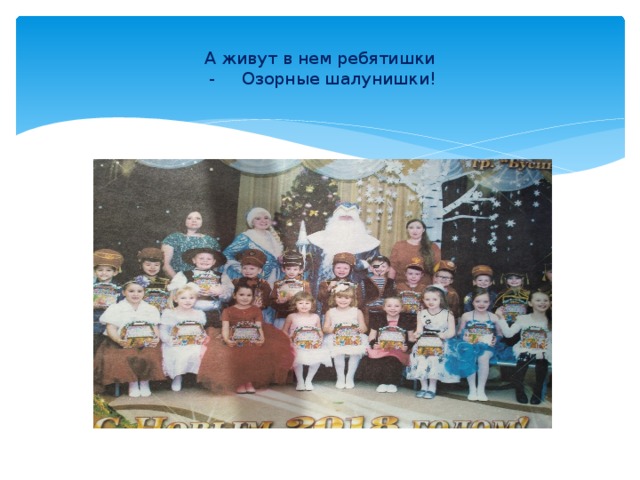  А живут в нем ребятишки  - Озорные шалунишки!   