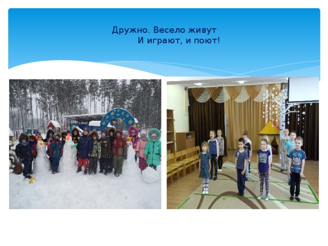  Дружно. Весело живут  И играют, и поют!   