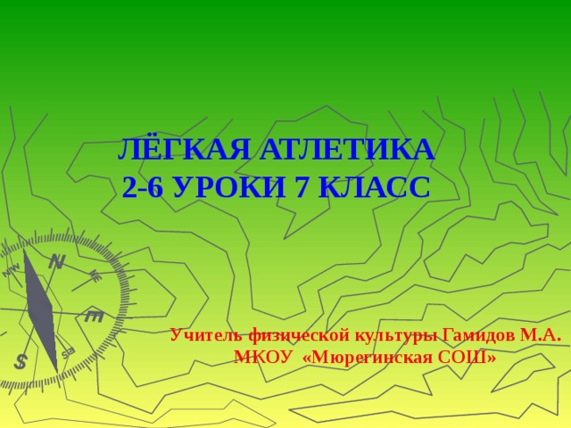 ЛЁГКАЯ АТЛЕТИКА  2-6 УРОКИ 7 КЛАСС Учитель физической культуры Гамидов М.А. МКОУ «Мюрегинская СОШ»  