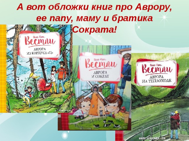 А вот обложки книг про Аврору, ее папу, маму и братика Сократа! 