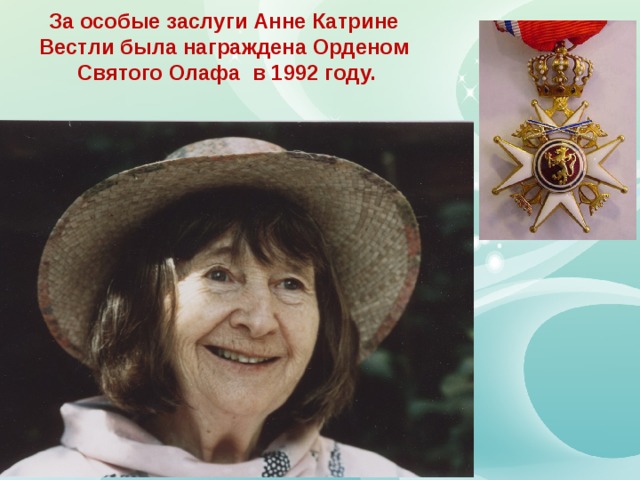 За особые заслуги Анне Катрине Вестли была награждена Орденом Святого Олафа в 1992 году. 