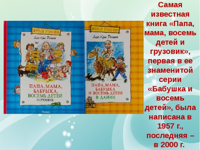 Cамая известная книга «Папа, мама, восемь детей и грузовик», первая в ее знаменитой серии «Бабушка и восемь детей», была написана в 1957 г., последняя – в 2000 г. 