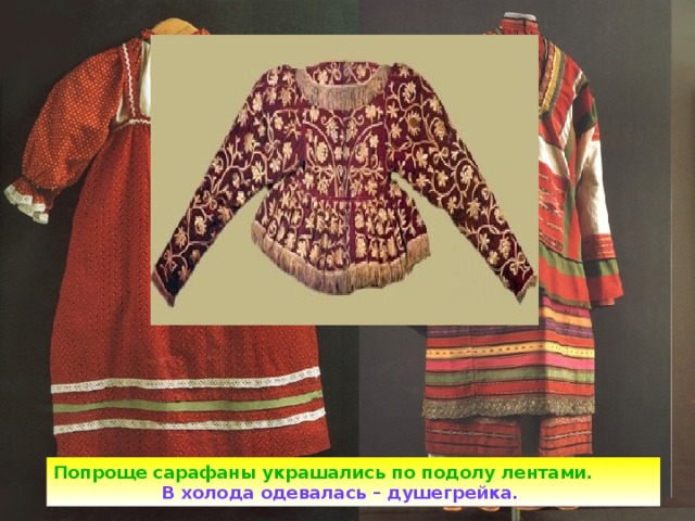 Попроще сарафаны украшались по подолу лентами.  В холода одевалась – душегрейка.  