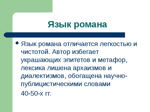 Язык романа Язык романа отличается легкостью и чистотой. Автор избегает украшающих эпитетов и метафор, лексика лишена архаизмов и диалектизмов, обогащена научно-публицистическими словами  40-50-х гг. 
