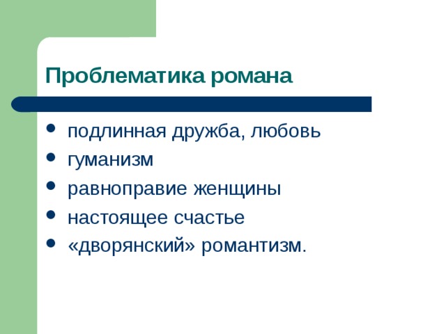 Проблематика романа  подлинная дружба, любовь  гуманизм  равноправие женщины  настоящее счастье  «дворянский» романтизм.  