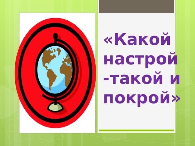 «Какой настрой-такой и покрой» 