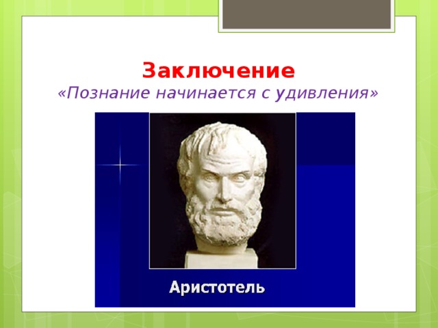 Заключение  «Познание начинается с удивления» 
