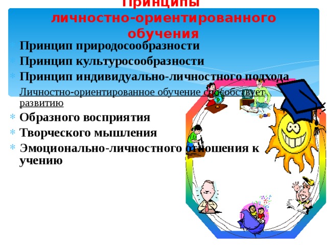Принципы  личностно-ориентированного обучения Принцип природосообразности Принцип культуросообразности Принцип индивидуально-личностного подхода  Личностно-ориентированное обучение способствует развитию  Образного восприятия Творческого мышления Эмоционально-личностного отношения к учению 