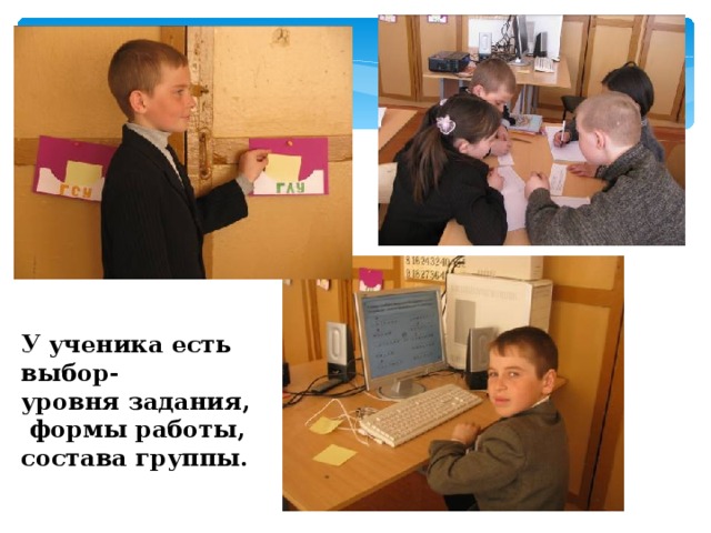 У ученика есть выбор- уровня задания,  формы работы, состава группы. 