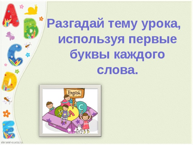 Разгадай тему урока, используя первые буквы каждого слова.   