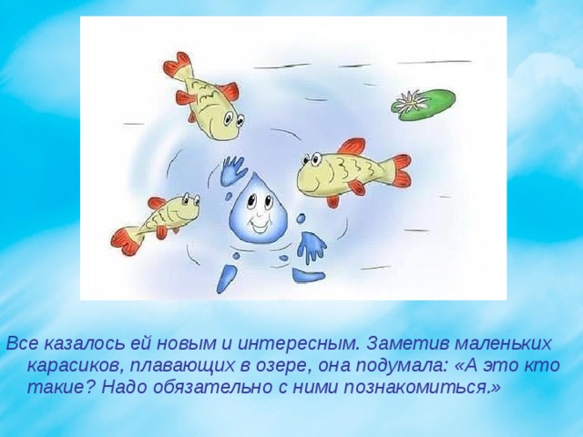 Все казалось ей новым и интересным. Заметив маленьких карасиков, плавающих в озере, она подумала: «А это кто такие? Надо обязательно с ними познакомиться.» 