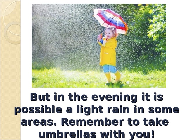 But in the evening it is possible a light rain in some areas. Remember to take  umbrellas with you! 