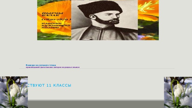           Конкурс на лучшего чтеца  произведений дагестанских авторов на родных языках      Участвуют 11 классы 