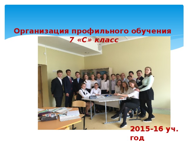   Организация профильного обучения  7 «С» класс 2015-16 уч. год 