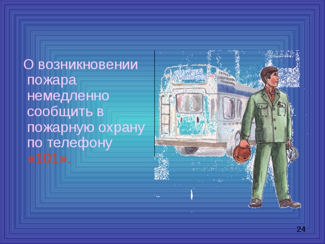  О возникновении пожара немедленно сообщить в пожарную охрану по телефону  «101».     