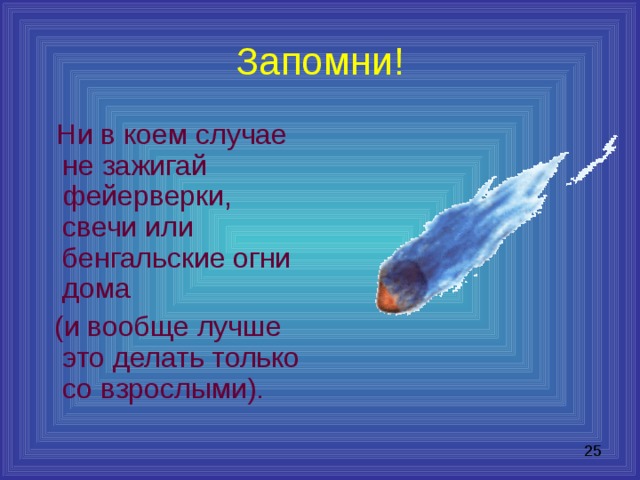 Запомни!  Ни в коем случае не зажигай фейерверки, свечи или бенгальские огни дома  (и вообще лучше это делать только со взрослыми). 