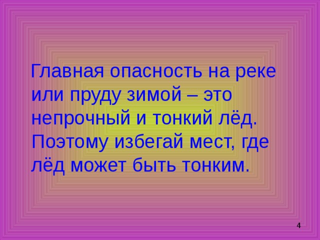  Главная опасность на реке или пруду зимой – это непрочный и тонкий лёд. Поэтому избегай мест, где лёд может быть тонким. 